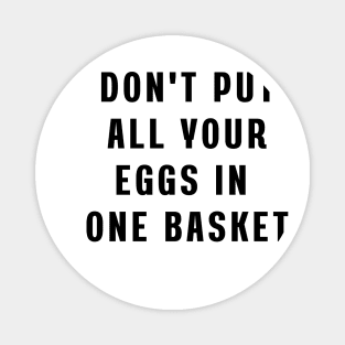 Don't put all your eggs in one basket Magnet